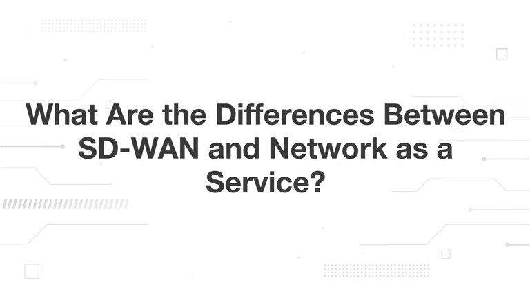 What Are the Differences Between SD-WAN and Network as a Service?