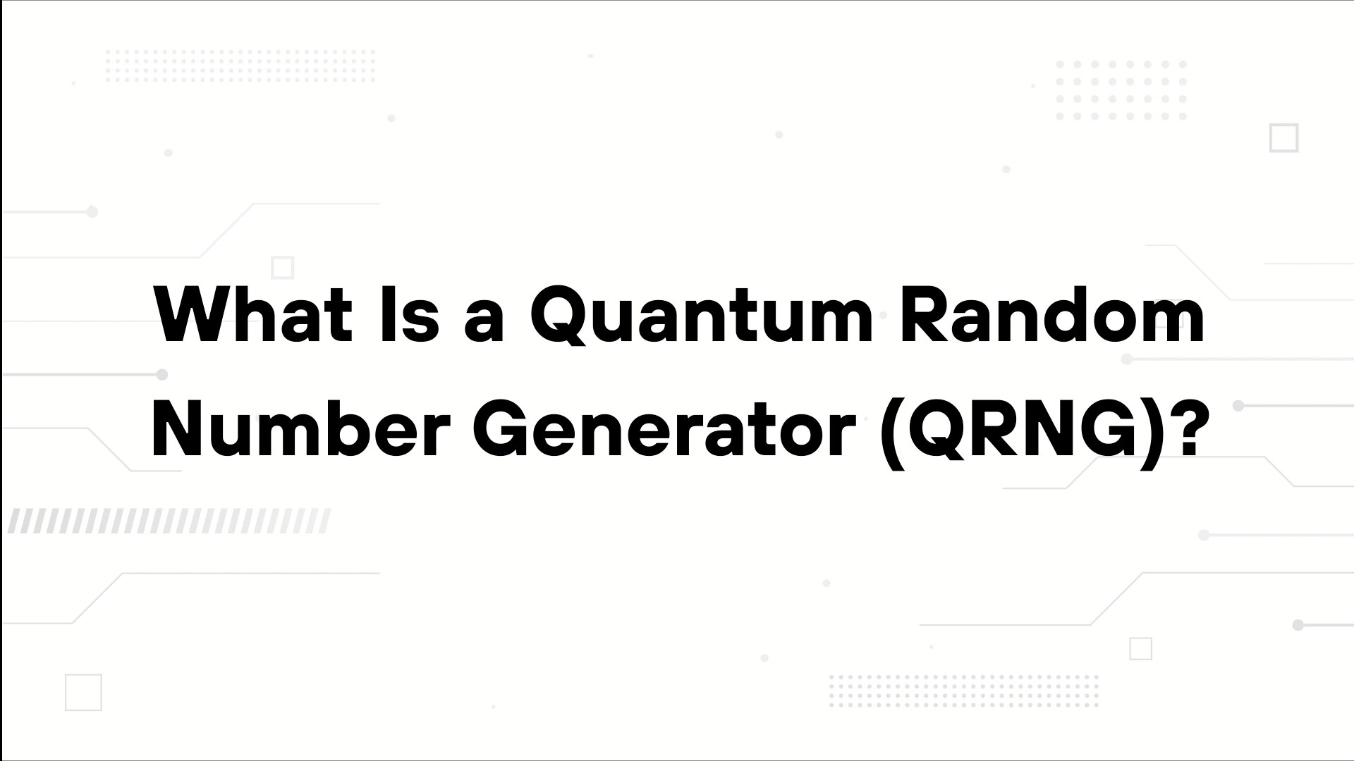 A minimalist presentation slide features a white background with faint, high-tech geometric patterns of lines, dots, and small squares. Large, bold black text in the center reads 'What Is a Quantum Random Number Generator (QRNG)?'.