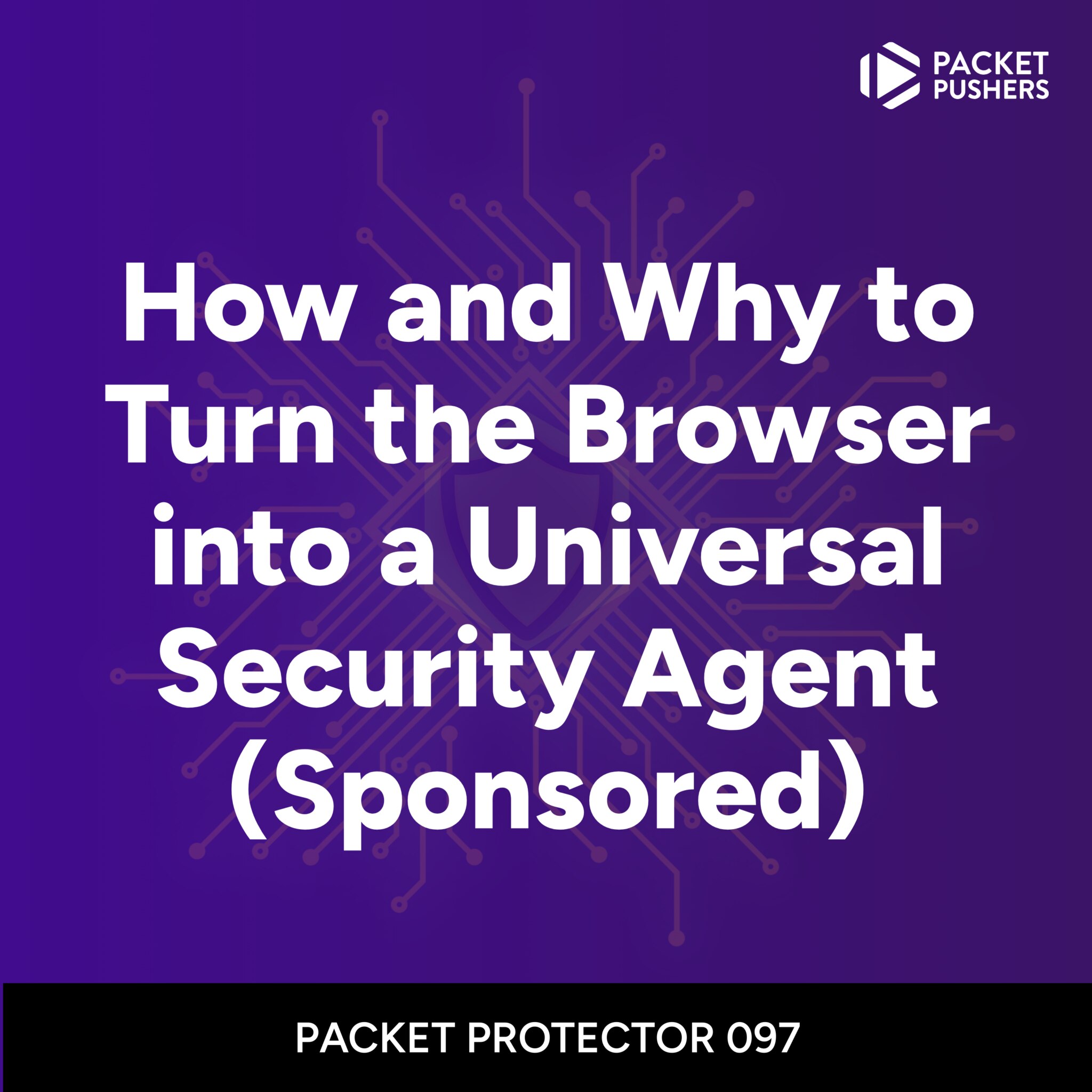 How and Why to Turn the Browser into a Universal Security Agent